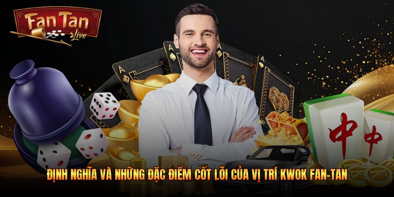 Định nghĩa và những đặc điểm cốt lõi của vị trí Kwok fan-tan